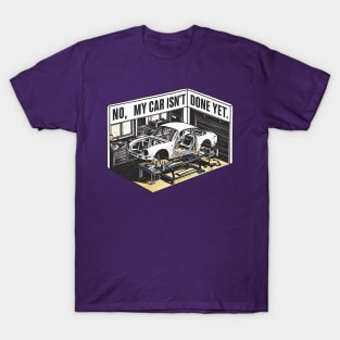 No, My car isn't done yet funny Auto Enthusiast tee 10 T-Shirt